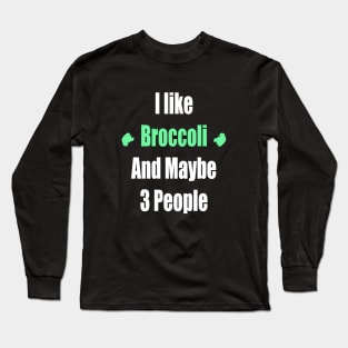 I like Broccoli And Maybe 3 People Funny Long Sleeve T-Shirt